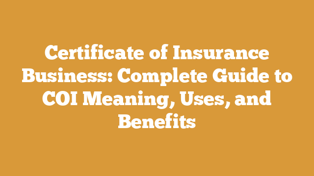 Certificate of Insurance Business: Complete Guide to COI Meaning, Uses, and Benefits