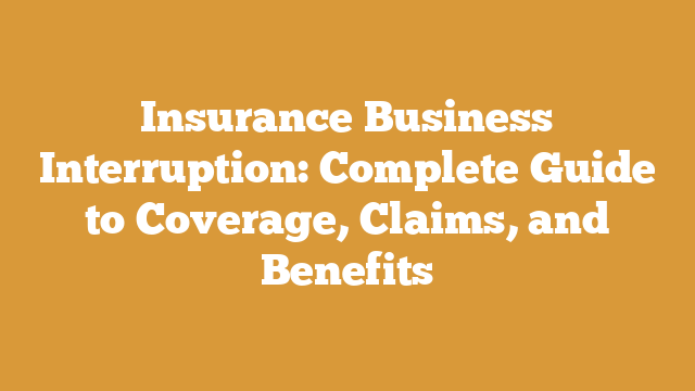 Insurance Business Interruption: Complete Guide to Coverage, Claims, and Benefits