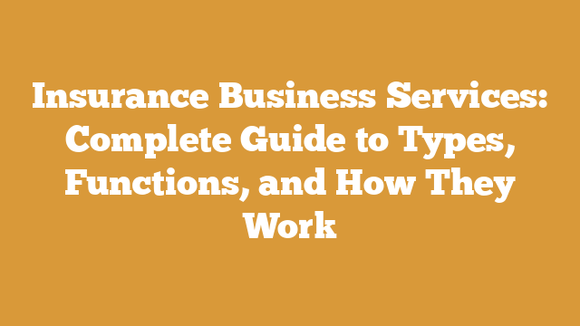 Insurance Business Services: Complete Guide to Types, Functions, and How They Work