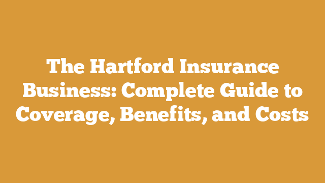 The Hartford Insurance Business: Complete Guide to Coverage, Benefits, and Costs