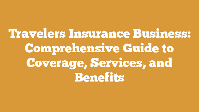 Travelers Insurance Business: Comprehensive Guide to Coverage, Services, and Benefits